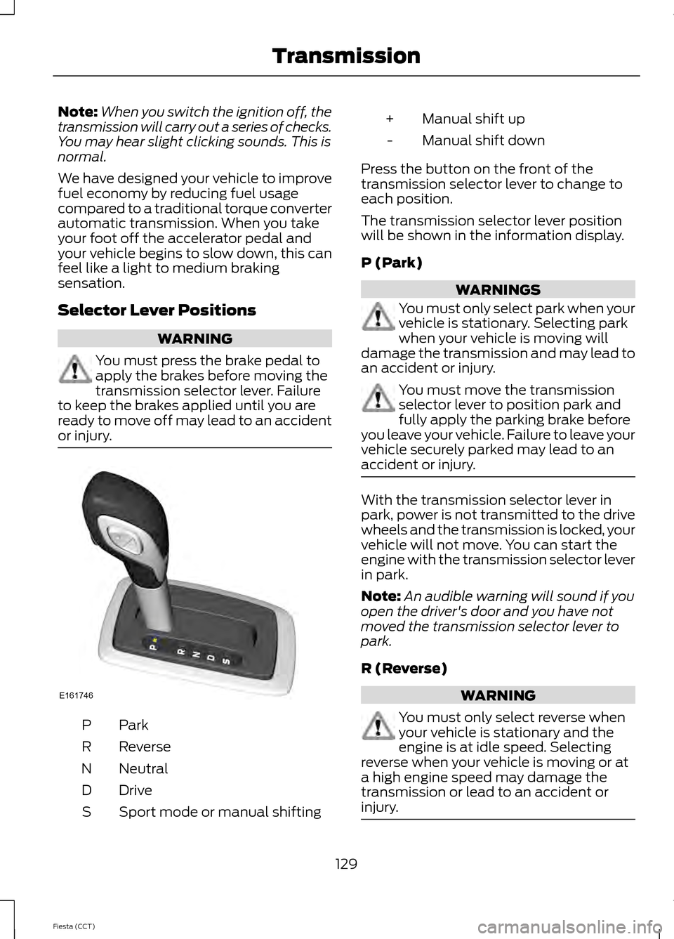 FORD FIESTA 2014 6.G Owners Manual Note:
When you switch the ignition off, the
transmission will carry out a series of checks.
You may hear slight clicking sounds. This is
normal.
We have designed your vehicle to improve
fuel economy b FORD FIESTA 2014 6.G Owners Manual Note:
When you switch the ignition off, the
transmission will carry out a series of checks.
You may hear slight clicking sounds. This is
normal.
We have designed your vehicle to improve
fuel economy b