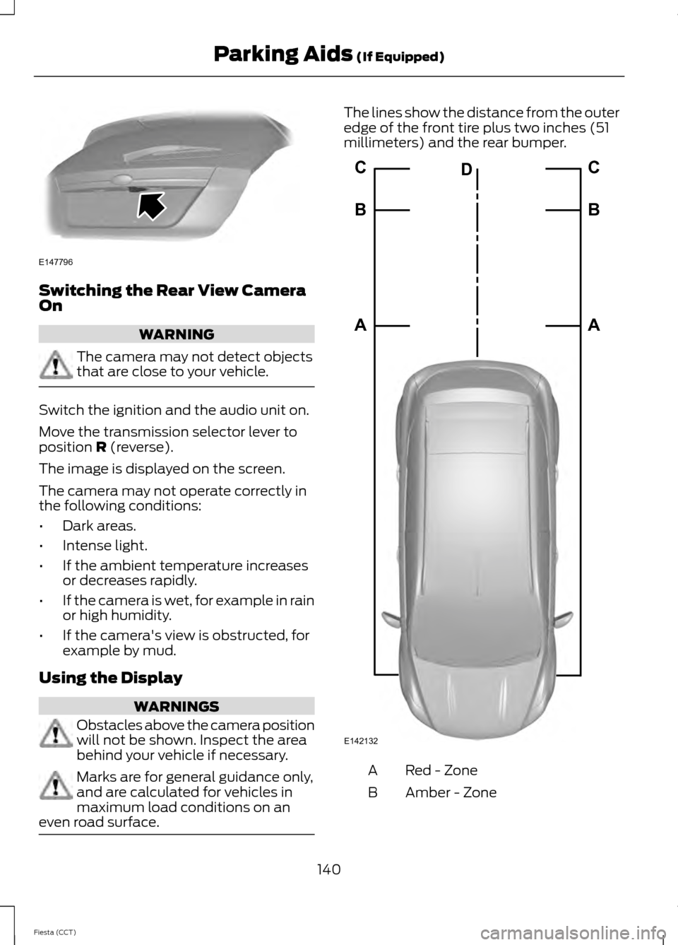 FORD FIESTA 2014 6.G Owners Manual Switching the Rear View Camera
On
WARNING
The camera may not detect objects
that are close to your vehicle.
Switch the ignition and the audio unit on.
Move the transmission selector lever to
position FORD FIESTA 2014 6.G Owners Manual Switching the Rear View Camera
On
WARNING
The camera may not detect objects
that are close to your vehicle.
Switch the ignition and the audio unit on.
Move the transmission selector lever to
position