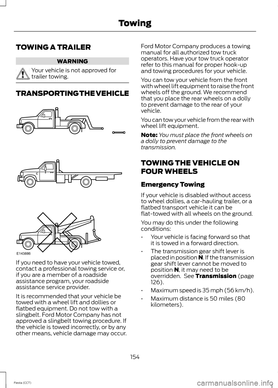 FORD FIESTA 2014 6.G Owners Manual TOWING A TRAILER
WARNING
Your vehicle is not approved for
trailer towing.
TRANSPORTING THE VEHICLE
If you need to have your vehicle towed,
contact a professional towing service or,
if you are a member FORD FIESTA 2014 6.G Owners Manual TOWING A TRAILER
WARNING
Your vehicle is not approved for
trailer towing.
TRANSPORTING THE VEHICLE
If you need to have your vehicle towed,
contact a professional towing service or,
if you are a member