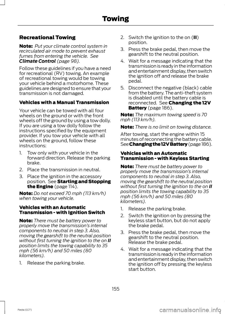 FORD FIESTA 2014 6.G User Guide Recreational Towing
Note:
 Put your climate control system in
recirculated air mode to prevent exhaust
fumes from entering the vehicle.  See
Climate Control (page 98).
Follow these guidelines if you h