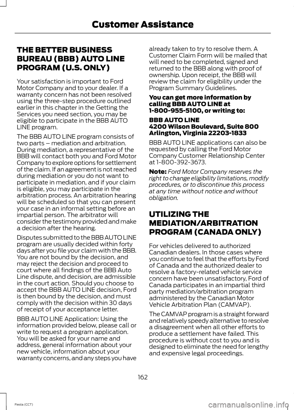 FORD FIESTA 2014 6.G Owners Manual THE BETTER BUSINESS
BUREAU (BBB) AUTO LINE
PROGRAM (U.S. ONLY)
Your satisfaction is important to Ford
Motor Company and to your dealer. If a
warranty concern has not been resolved
using the three-step FORD FIESTA 2014 6.G Owners Manual THE BETTER BUSINESS
BUREAU (BBB) AUTO LINE
PROGRAM (U.S. ONLY)
Your satisfaction is important to Ford
Motor Company and to your dealer. If a
warranty concern has not been resolved
using the three-step