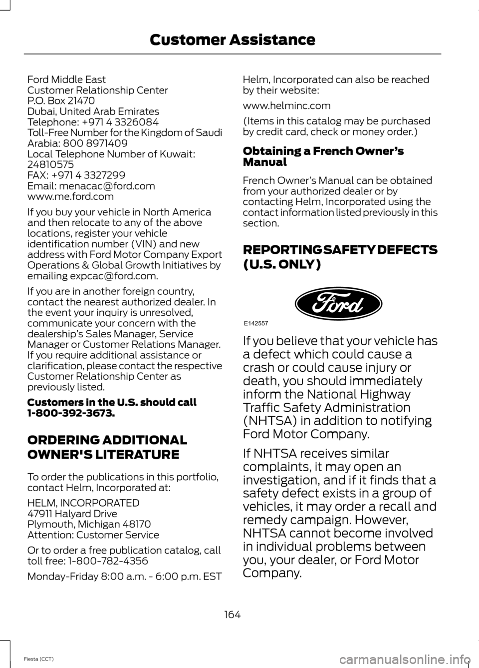 FORD FIESTA 2014 6.G Owners Manual Ford Middle East
Customer Relationship Center
P.O. Box 21470
Dubai, United Arab Emirates
Telephone: +971 4 3326084
Toll-Free Number for the Kingdom of Saudi
Arabia: 800 8971409
Local Telephone Number FORD FIESTA 2014 6.G Owners Manual Ford Middle East
Customer Relationship Center
P.O. Box 21470
Dubai, United Arab Emirates
Telephone: +971 4 3326084
Toll-Free Number for the Kingdom of Saudi
Arabia: 800 8971409
Local Telephone Number