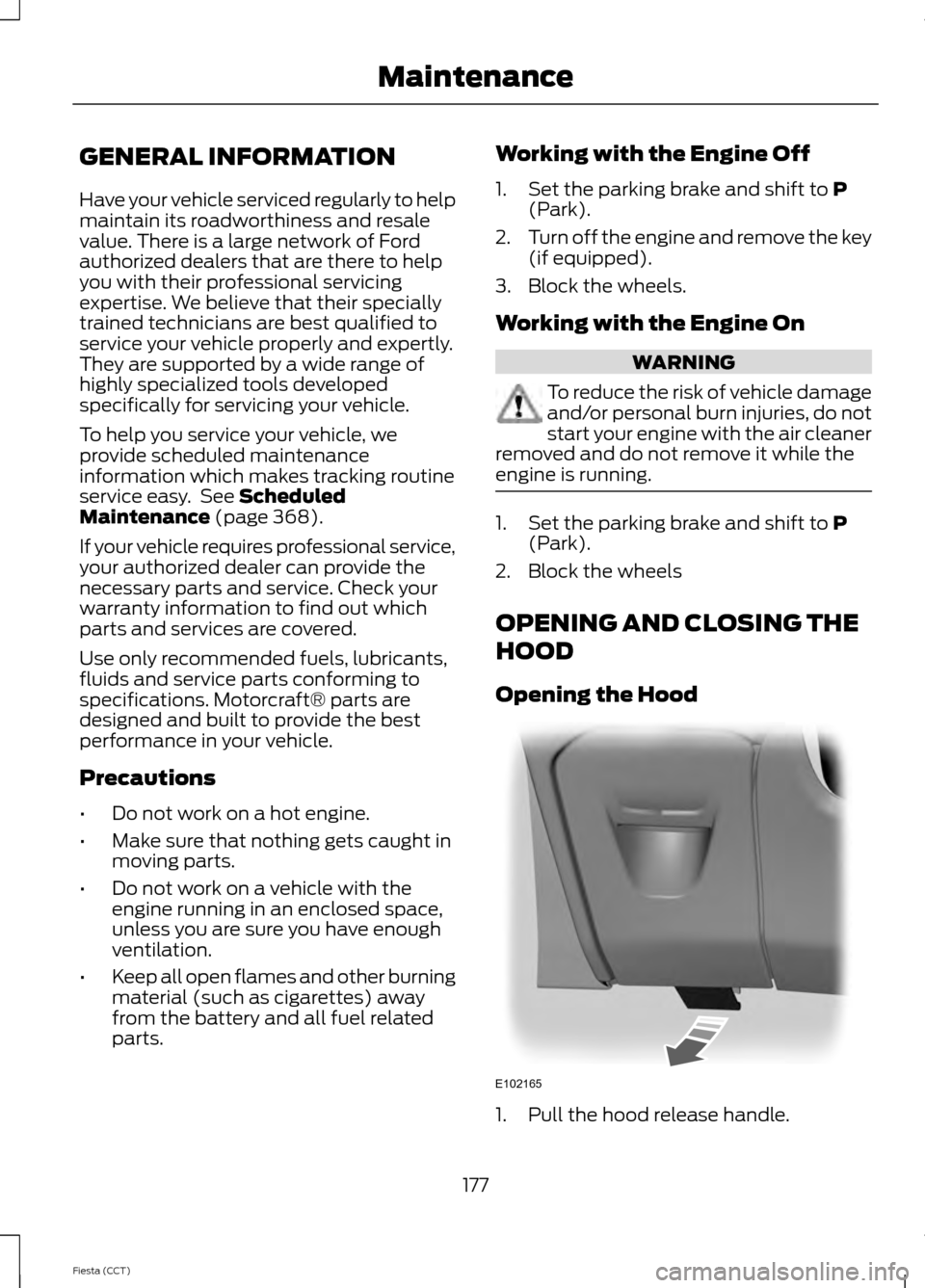 FORD FIESTA 2014 6.G Owners Manual GENERAL INFORMATION
Have your vehicle serviced regularly to help
maintain its roadworthiness and resale
value. There is a large network of Ford
authorized dealers that are there to help
you with their FORD FIESTA 2014 6.G Owners Manual GENERAL INFORMATION
Have your vehicle serviced regularly to help
maintain its roadworthiness and resale
value. There is a large network of Ford
authorized dealers that are there to help
you with their