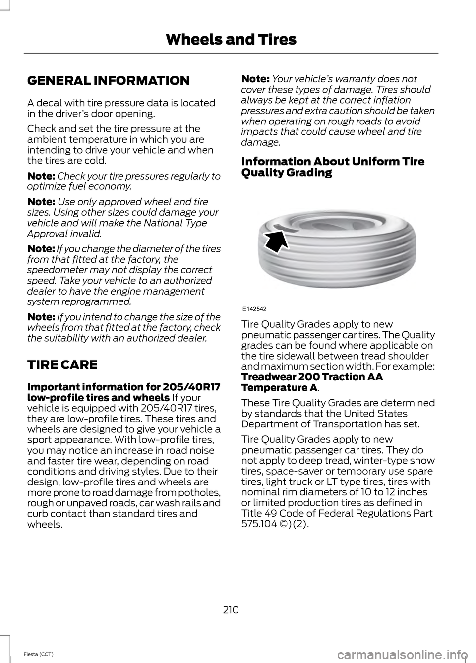 FORD FIESTA 2014 6.G Owners Manual GENERAL INFORMATION
A decal with tire pressure data is located
in the driver
’s door opening.
Check and set the tire pressure at the
ambient temperature in which you are
intending to drive your vehi FORD FIESTA 2014 6.G Owners Manual GENERAL INFORMATION
A decal with tire pressure data is located
in the driver
’s door opening.
Check and set the tire pressure at the
ambient temperature in which you are
intending to drive your vehi