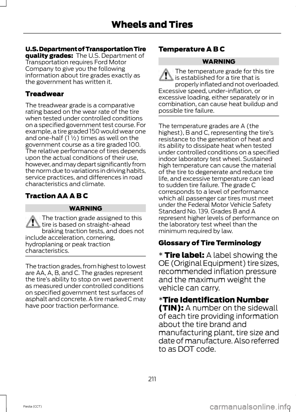 FORD FIESTA 2014 6.G Owners Manual U.S. Department of Transportation Tire
quality grades: The U.S. Department of
Transportation requires Ford Motor
Company to give you the following
information about tire grades exactly as
the governm FORD FIESTA 2014 6.G Owners Manual U.S. Department of Transportation Tire
quality grades: The U.S. Department of
Transportation requires Ford Motor
Company to give you the following
information about tire grades exactly as
the governm
