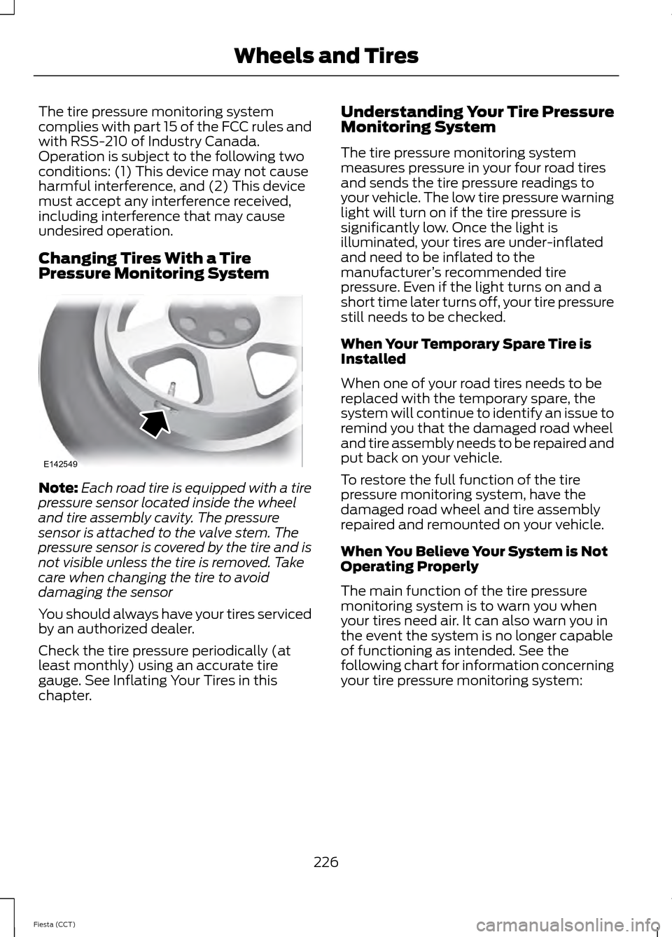 FORD FIESTA 2014 6.G Owners Manual The tire pressure monitoring system
complies with part 15 of the FCC rules and
with RSS-210 of Industry Canada.
Operation is subject to the following two
conditions: (1) This device may not cause
harm FORD FIESTA 2014 6.G Owners Manual The tire pressure monitoring system
complies with part 15 of the FCC rules and
with RSS-210 of Industry Canada.
Operation is subject to the following two
conditions: (1) This device may not cause
harm