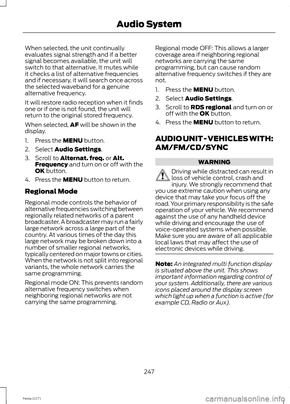 FORD FIESTA 2014 6.G Owners Manual When selected, the unit continually
evaluates signal strength and if a better
signal becomes available, the unit will
switch to that alternative. It mutes while
it checks a list of alternative frequen