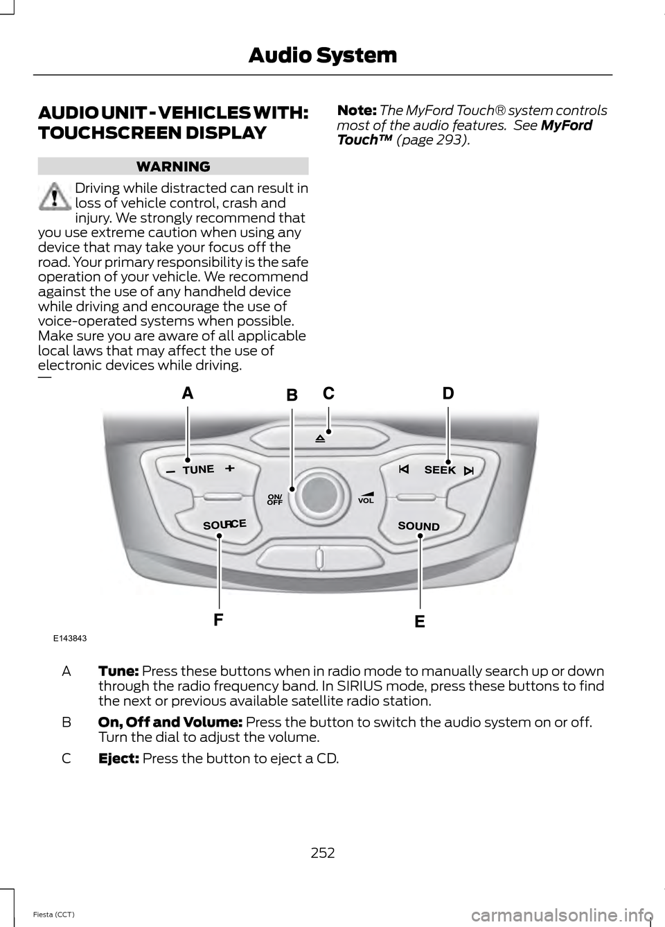 FORD FIESTA 2014 6.G Owners Manual AUDIO UNIT - VEHICLES WITH:
TOUCHSCREEN DISPLAY
WARNING
Driving while distracted can result in
loss of vehicle control, crash and
injury. We strongly recommend that
you use extreme caution when using 