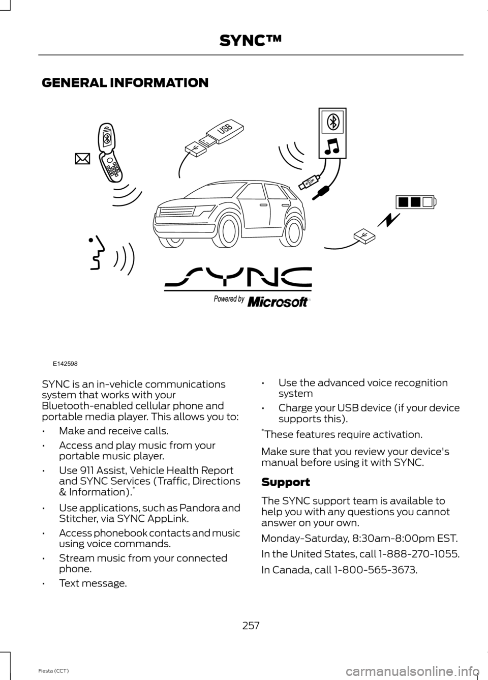 FORD FIESTA 2014 6.G Owners Manual GENERAL INFORMATION
SYNC is an in-vehicle communications
system that works with your
Bluetooth-enabled cellular phone and
portable media player. This allows you to:
•
Make and receive calls.
• Acc