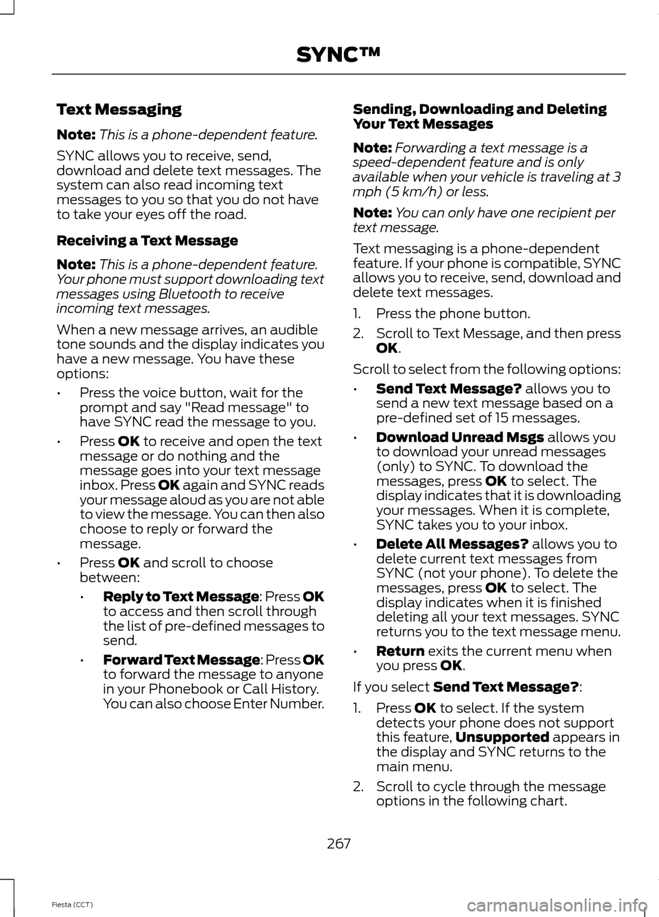 FORD FIESTA 2014 6.G Owners Manual Text Messaging
Note:
This is a phone-dependent feature.
SYNC allows you to receive, send,
download and delete text messages. The
system can also read incoming text
messages to you so that you do not h FORD FIESTA 2014 6.G Owners Manual Text Messaging
Note:
This is a phone-dependent feature.
SYNC allows you to receive, send,
download and delete text messages. The
system can also read incoming text
messages to you so that you do not h