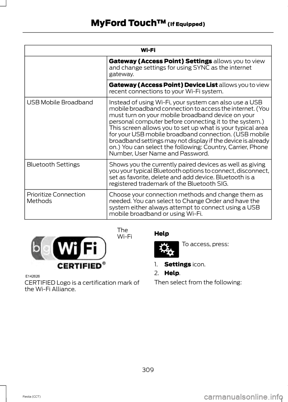 FORD FIESTA 2014 6.G Owners Manual Wi-Fi
Gateway (Access Point) Settings allows you to view
and change settings for using SYNC as the internet
gateway.
Gateway (Access Point) Device List allows you to view
recent connections to your Wi FORD FIESTA 2014 6.G Owners Manual Wi-Fi
Gateway (Access Point) Settings allows you to view
and change settings for using SYNC as the internet
gateway.
Gateway (Access Point) Device List allows you to view
recent connections to your Wi