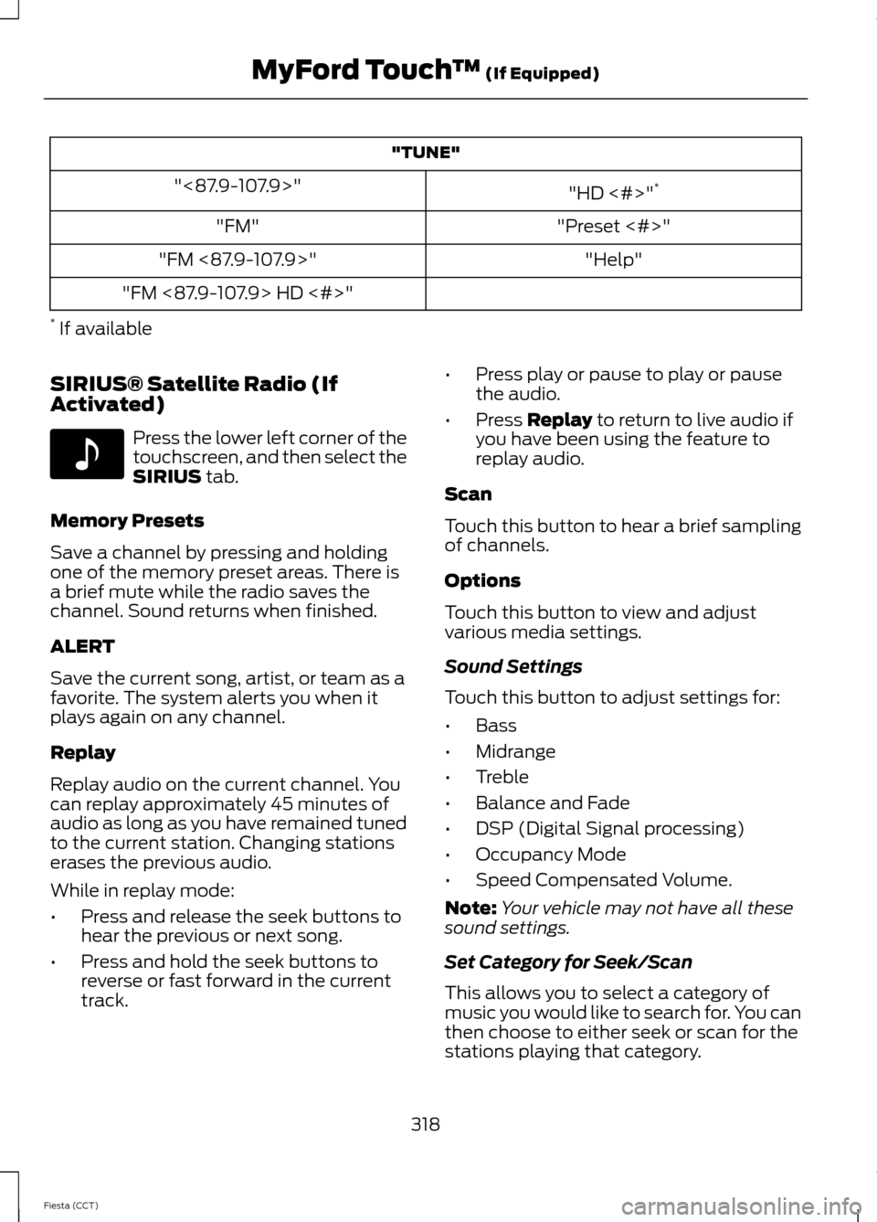 FORD FIESTA 2014 6.G Owners Manual "TUNE"
"HD <#>"*
"<87.9-107.9>"
"Preset <#>"
"FM"
"Help"
"FM <87.9-107.9>"
"FM <87.9-107.9> HD <#>"
* If available
SIRIUS® Satellite Radio (If
Activated) Press the lower left corner of the
touchscre FORD FIESTA 2014 6.G Owners Manual "TUNE"
"HD <#>"*
"<87.9-107.9>"
"Preset <#>"
"FM"
"Help"
"FM <87.9-107.9>"
"FM <87.9-107.9> HD <#>"
* If available
SIRIUS® Satellite Radio (If
Activated) Press the lower left corner of the
touchscre