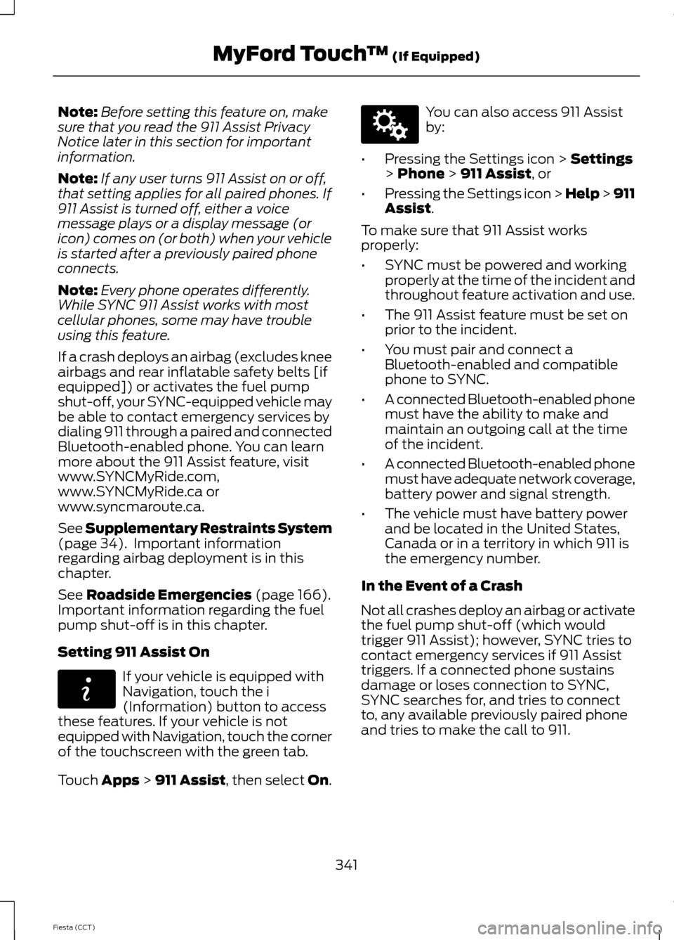 FORD FIESTA 2014 6.G Owners Manual Note:
Before setting this feature on, make
sure that you read the 911 Assist Privacy
Notice later in this section for important
information.
Note: If any user turns 911 Assist on or off,
that setting FORD FIESTA 2014 6.G Owners Manual Note:
Before setting this feature on, make
sure that you read the 911 Assist Privacy
Notice later in this section for important
information.
Note: If any user turns 911 Assist on or off,
that setting