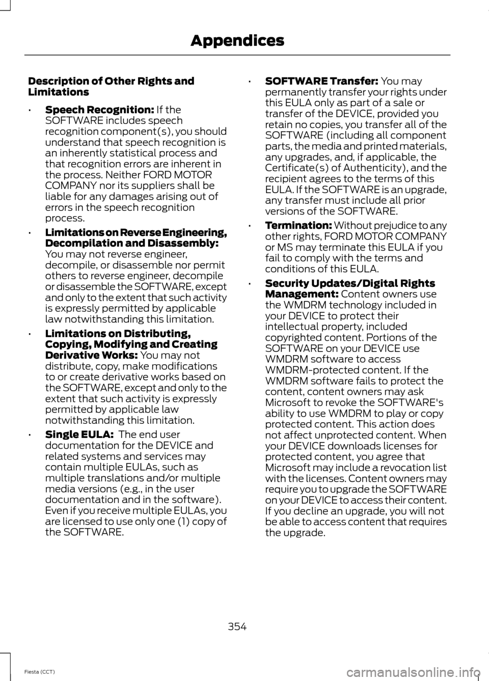 FORD FIESTA 2014 6.G Owners Manual Description of Other Rights and
Limitations
•
Speech Recognition: If the
SOFTWARE includes speech
recognition component(s), you should
understand that speech recognition is
an inherently statistical