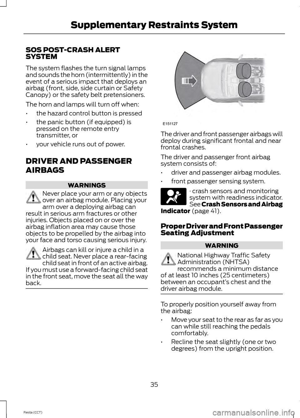 FORD FIESTA 2014 6.G Owners Manual SOS POST-CRASH ALERT
SYSTEM
The system flashes the turn signal lamps
and sounds the horn (intermittently) in the
event of a serious impact that deploys an
airbag (front, side, side curtain or Safety
C