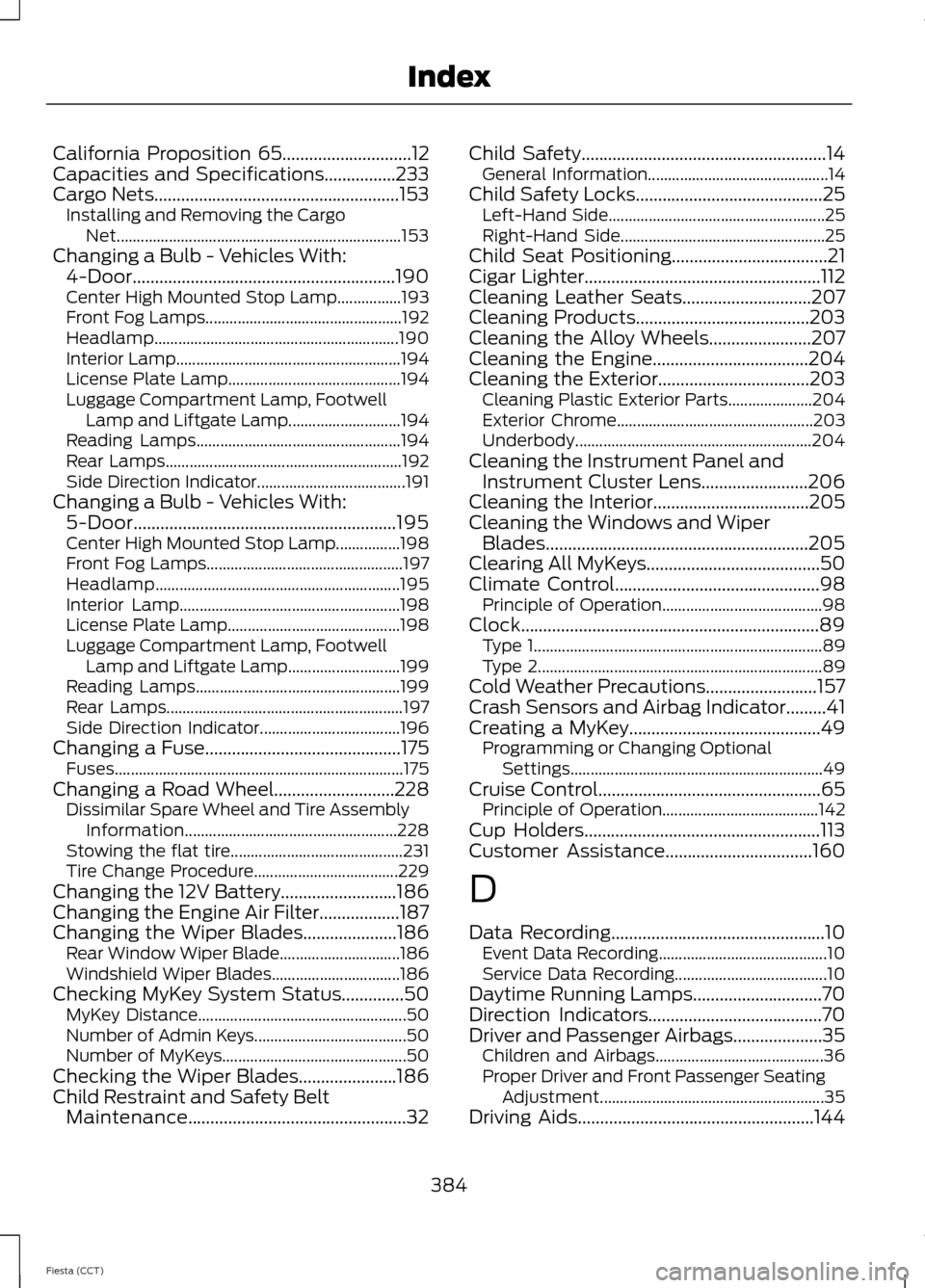 FORD FIESTA 2014 6.G Owners Manual California Proposition 65.............................12
Capacities and Specifications................233
Cargo Nets
.......................................................153
Installing and Removing 