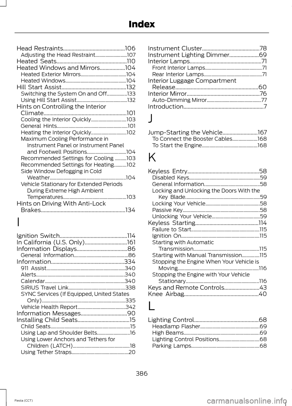 FORD FIESTA 2014 6.G Owners Manual Head Restraints............................................106
Adjusting the Head Restraint......................... 107
Heated Seats..................................................110
Heated Window