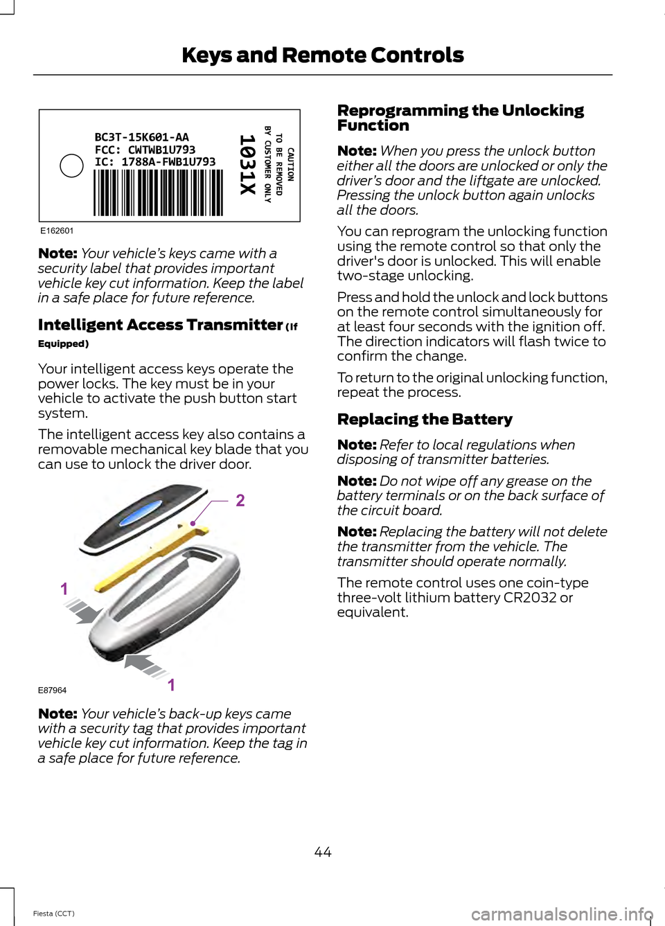 FORD FIESTA 2014 6.G Service Manual Note:
Your vehicle ’s keys came with a
security label that provides important
vehicle key cut information. Keep the label
in a safe place for future reference.
Intelligent Access Transmitter (If
Equ