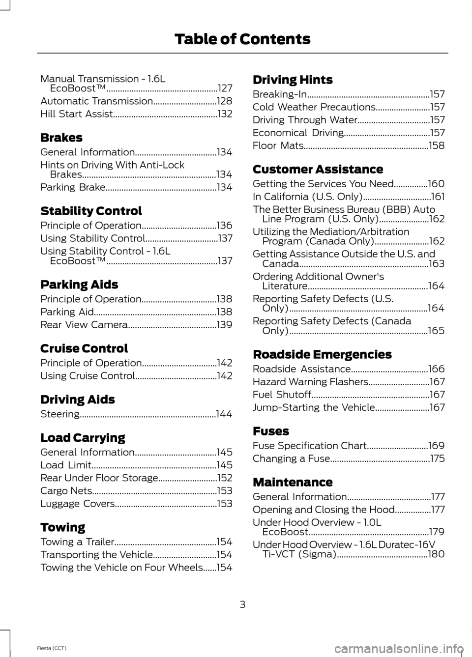 FORD FIESTA 2014 6.G Owners Manual Manual Transmission - 1.6L
EcoBoost™.................................................127
Automatic Transmission............................128
Hill Start Assist......................................