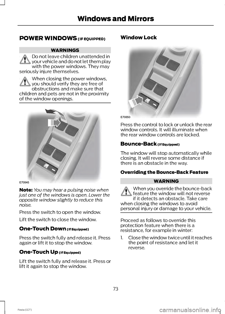 FORD FIESTA 2014 6.G Manual PDF POWER WINDOWS (IF EQUIPPED)
WARNINGS
Do not leave children unattended in
your vehicle and do not let them play
with the power windows. They may
seriously injure themselves. When closing the power wind