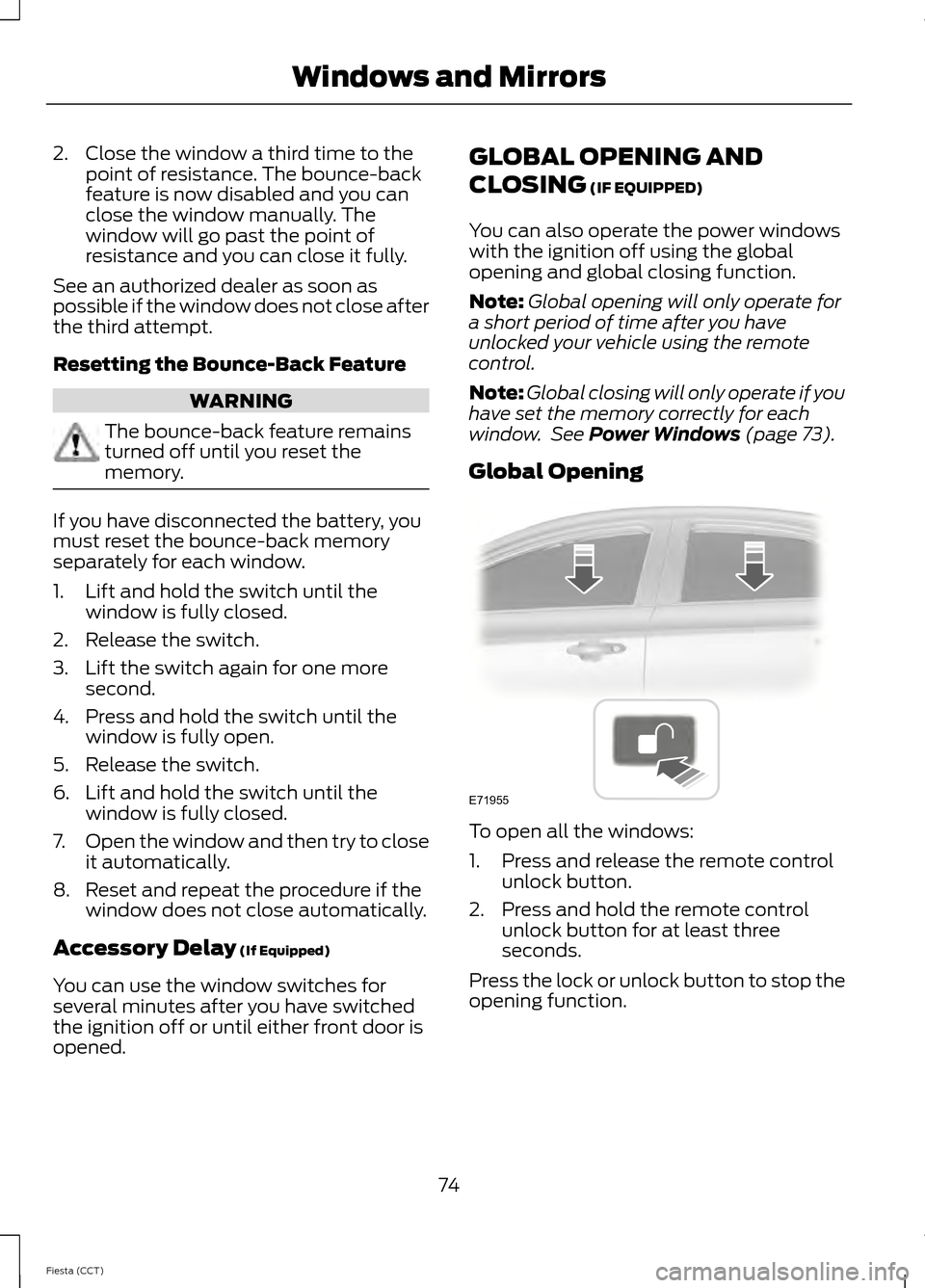 FORD FIESTA 2014 6.G Owners Manual 2. Close the window a third time to the
point of resistance. The bounce-back
feature is now disabled and you can
close the window manually. The
window will go past the point of
resistance and you can 