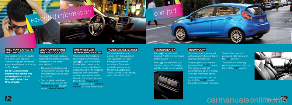 FORD FIESTA 2014 6.G Quick Reference Guide 1213
heateD seats*
Pressonce for seat
heating. A light will illuminate
on the switch.
Press
once more to turn
the seat heater off. No lights
will illuminate on the switch.
moonroof*
Your moon FORD FIESTA 2014 6.G Quick Reference Guide 1213
heateD seats*
Pressonce for seat
heating. A light will illuminate
on the switch.
Press
once more to turn
the seat heater off. No lights
will illuminate on the switch.
moonroof*
Your moon