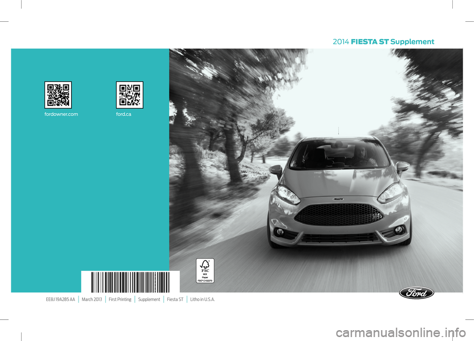 FORD FIESTA 2014 6.G ST Supplement Manual EE8J 19A285 AA | March 2013 | First Printing | Supplement | Fiesta ST | Litho in U.S.A.
fordowner.com
ford.ca
2014 FIESTA ST Supplement FORD FIESTA 2014 6.G ST Supplement Manual EE8J 19A285 AA | March 2013 | First Printing | Supplement | Fiesta ST | Litho in U.S.A.
fordowner.com
ford.ca
2014 FIESTA ST Supplement