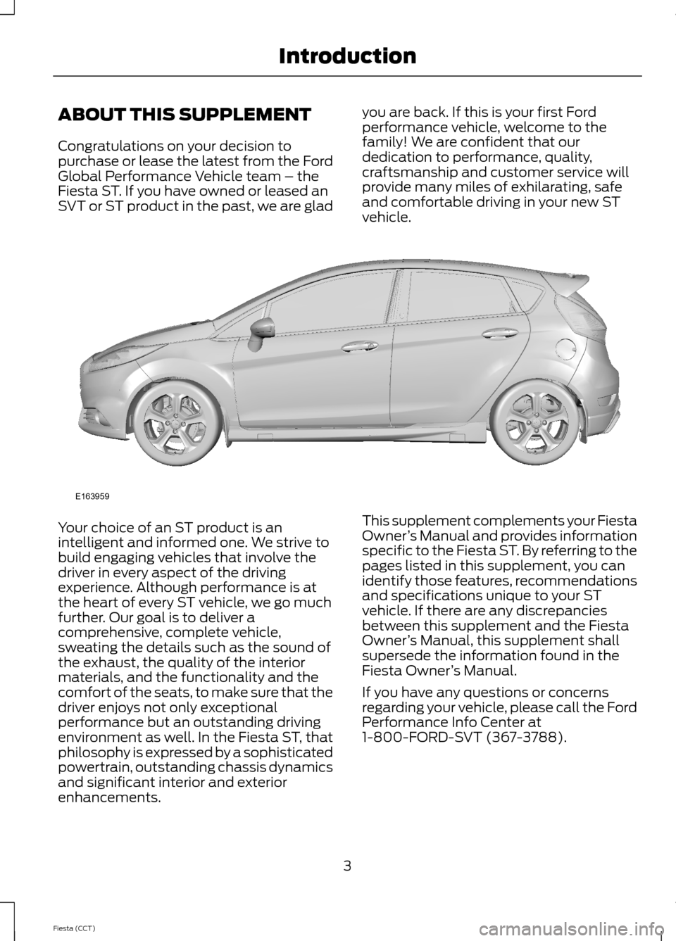 FORD FIESTA 2014 6.G ST Supplement Manual ABOUT THIS SUPPLEMENT
Congratulations on your decision topurchase or lease the latest from the FordGlobal Performance Vehicle team – theFiesta ST. If you have owned or leased anSVT or ST product in FORD FIESTA 2014 6.G ST Supplement Manual ABOUT THIS SUPPLEMENT
Congratulations on your decision topurchase or lease the latest from the FordGlobal Performance Vehicle team – theFiesta ST. If you have owned or leased anSVT or ST product in