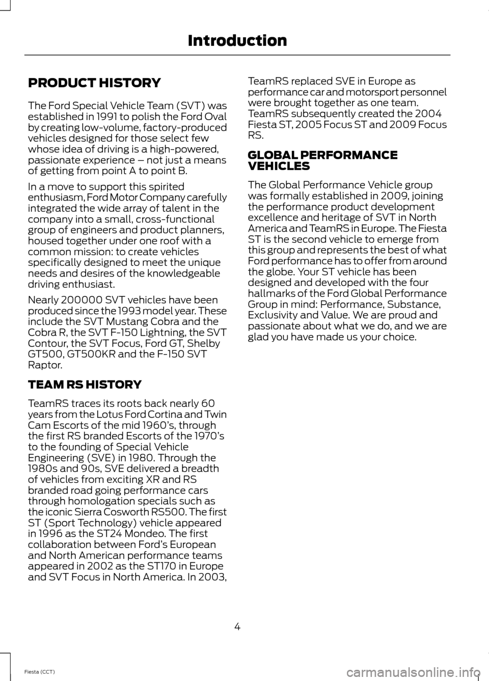 FORD FIESTA 2014 6.G ST Supplement Manual PRODUCT HISTORY
The Ford Special Vehicle Team (SVT) wasestablished in 1991 to polish the Ford Ovalby creating low-volume, factory-producedvehicles designed for those select fewwhose idea of driving is FORD FIESTA 2014 6.G ST Supplement Manual PRODUCT HISTORY
The Ford Special Vehicle Team (SVT) wasestablished in 1991 to polish the Ford Ovalby creating low-volume, factory-producedvehicles designed for those select fewwhose idea of driving is