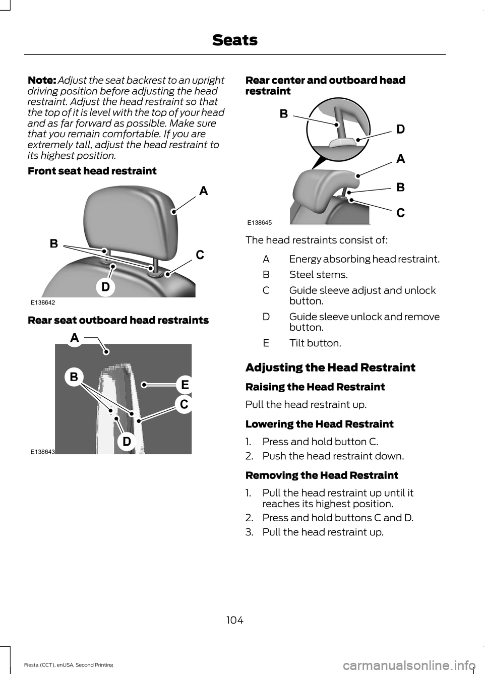 FORD FIESTA 2015 6.G Owners Manual Note:
Adjust the seat backrest to an upright
driving position before adjusting the head
restraint. Adjust the head restraint so that
the top of it is level with the top of your head
and as far forward FORD FIESTA 2015 6.G Owners Manual Note:
Adjust the seat backrest to an upright
driving position before adjusting the head
restraint. Adjust the head restraint so that
the top of it is level with the top of your head
and as far forward
