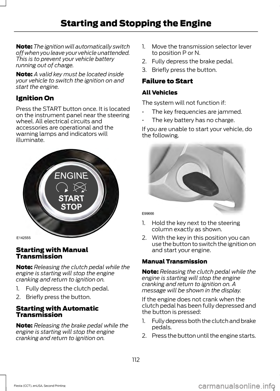 FORD FIESTA 2015 6.G Owners Manual Note:
The ignition will automatically switch
off when you leave your vehicle unattended.
This is to prevent your vehicle battery
running out of charge.
Note: A valid key must be located inside
your ve FORD FIESTA 2015 6.G Owners Manual Note:
The ignition will automatically switch
off when you leave your vehicle unattended.
This is to prevent your vehicle battery
running out of charge.
Note: A valid key must be located inside
your ve