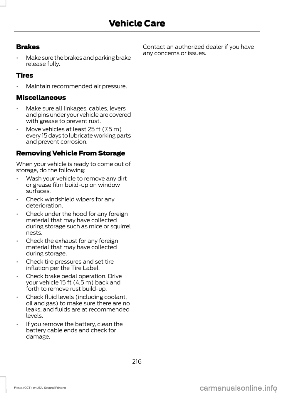FORD FIESTA 2015 6.G Owners Manual Brakes
•
Make sure the brakes and parking brake
release fully.
Tires
• Maintain recommended air pressure.
Miscellaneous
• Make sure all linkages, cables, levers
and pins under your vehicle are c FORD FIESTA 2015 6.G Owners Manual Brakes
•
Make sure the brakes and parking brake
release fully.
Tires
• Maintain recommended air pressure.
Miscellaneous
• Make sure all linkages, cables, levers
and pins under your vehicle are c