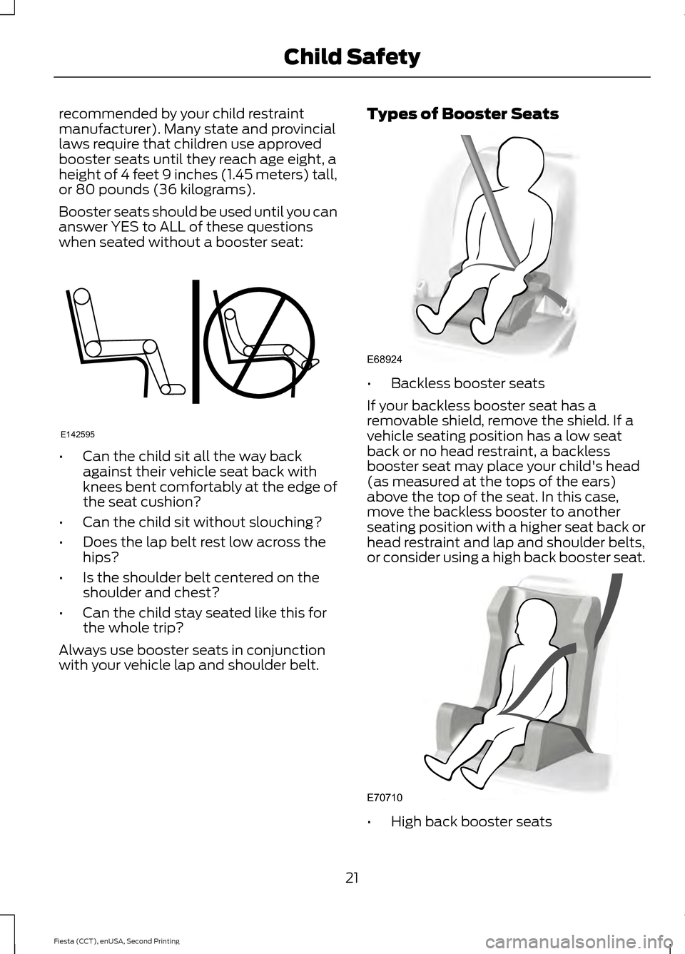 FORD FIESTA 2015 6.G User Guide recommended by your child restraint
manufacturer). Many state and provincial
laws require that children use approved
booster seats until they reach age eight, a
height of 4 feet 9 inches (1.45 meters)