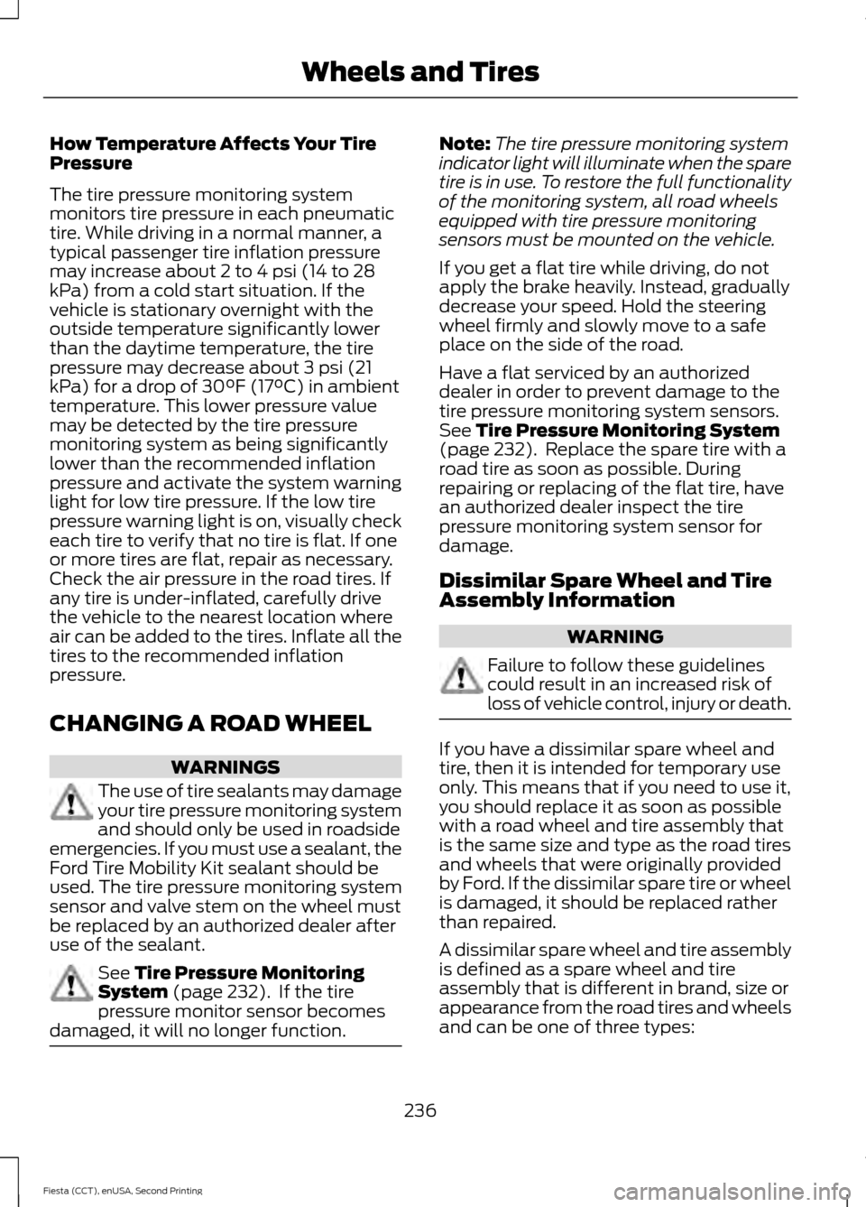 FORD FIESTA 2015 6.G Owners Manual How Temperature Affects Your Tire
Pressure
The tire pressure monitoring system
monitors tire pressure in each pneumatic
tire. While driving in a normal manner, a
typical passenger tire inflation press FORD FIESTA 2015 6.G Owners Manual How Temperature Affects Your Tire
Pressure
The tire pressure monitoring system
monitors tire pressure in each pneumatic
tire. While driving in a normal manner, a
typical passenger tire inflation press