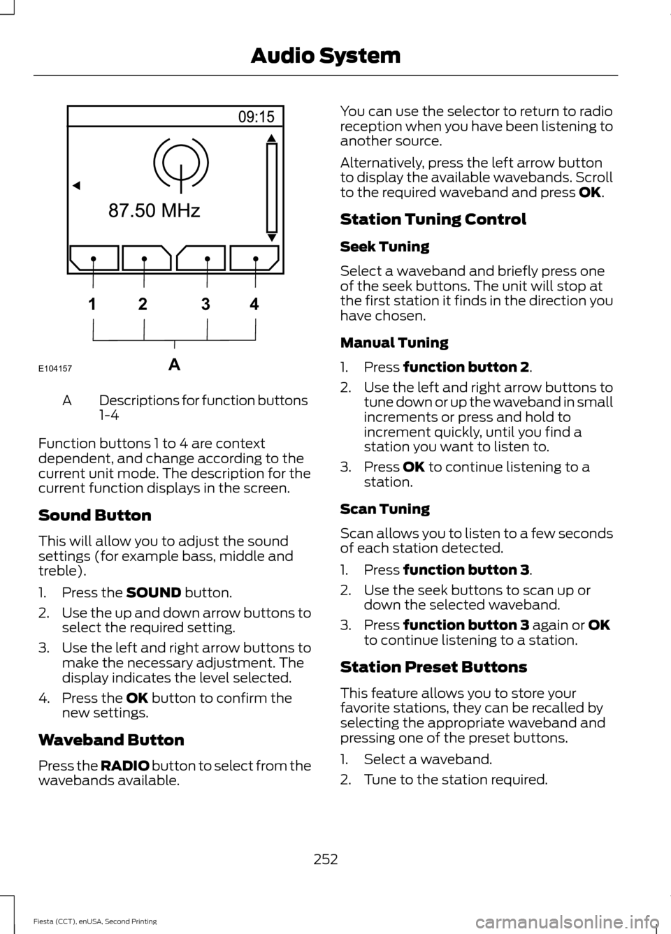 FORD FIESTA 2015 6.G Owners Manual Descriptions for function buttons
1-4
A
Function buttons 1 to 4 are context
dependent, and change according to the
current unit mode. The description for the
current function displays in the screen.
S FORD FIESTA 2015 6.G Owners Manual Descriptions for function buttons
1-4
A
Function buttons 1 to 4 are context
dependent, and change according to the
current unit mode. The description for the
current function displays in the screen.
S