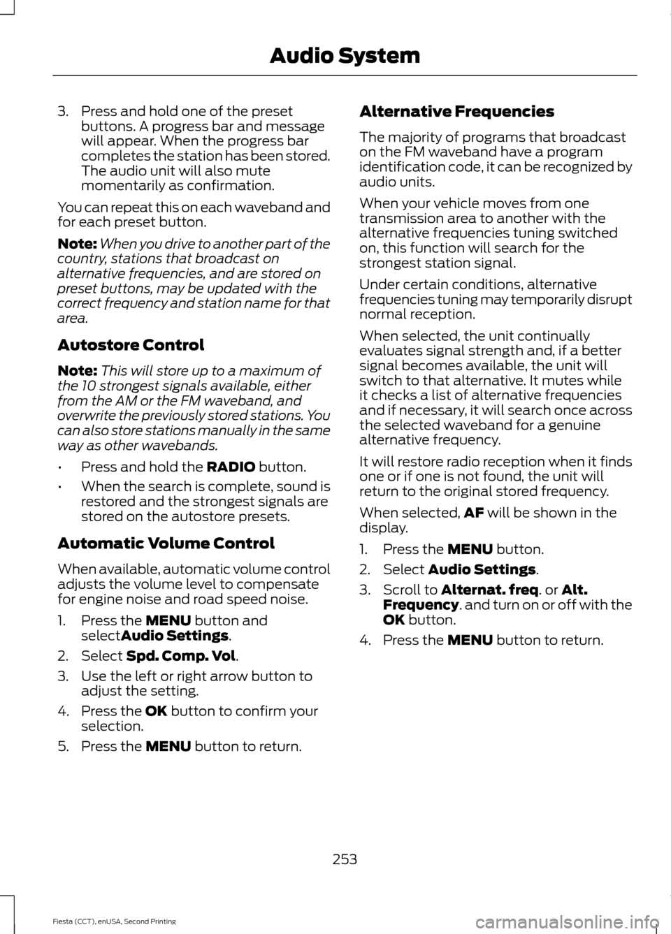 FORD FIESTA 2015 6.G Owners Manual 3. Press and hold one of the preset
buttons. A progress bar and message
will appear. When the progress bar
completes the station has been stored.
The audio unit will also mute
momentarily as confirmat