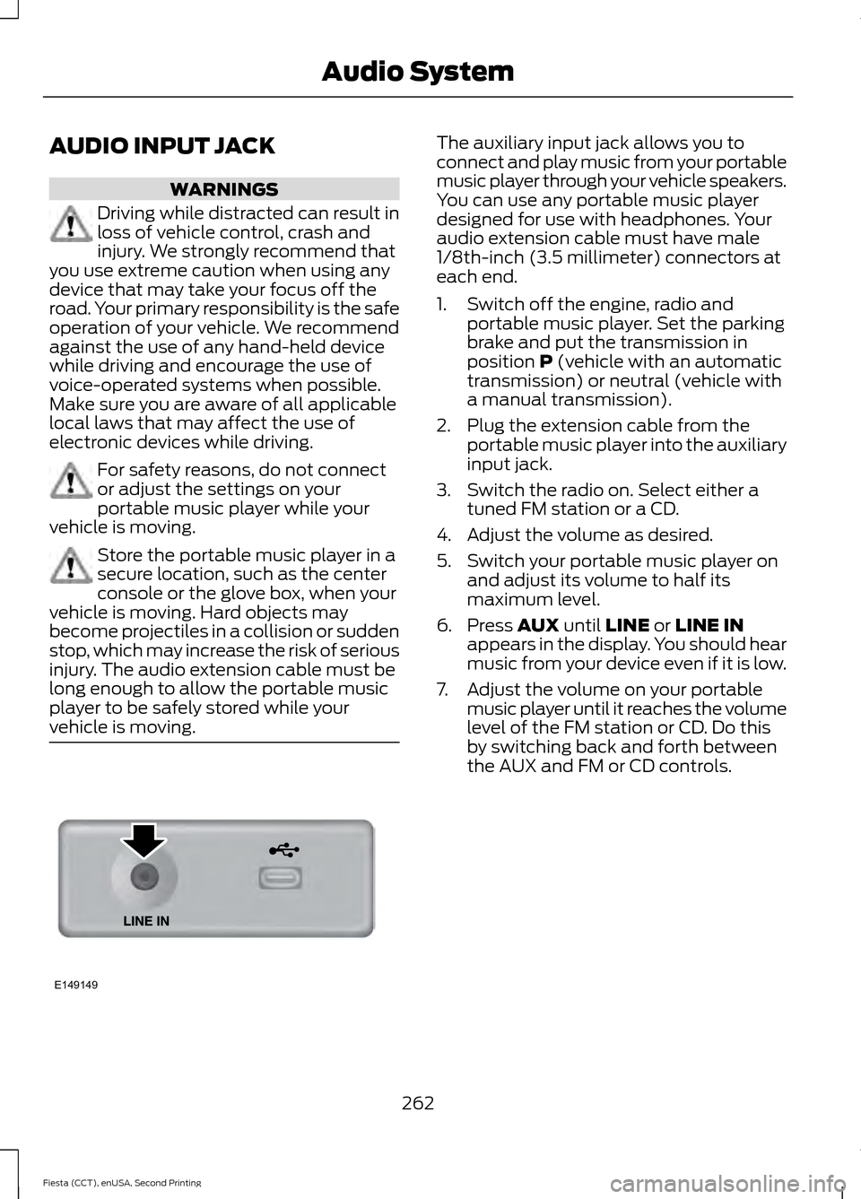 FORD FIESTA 2015 6.G Owners Manual AUDIO INPUT JACK
WARNINGS
Driving while distracted can result in
loss of vehicle control, crash and
injury. We strongly recommend that
you use extreme caution when using any
device that may take your 