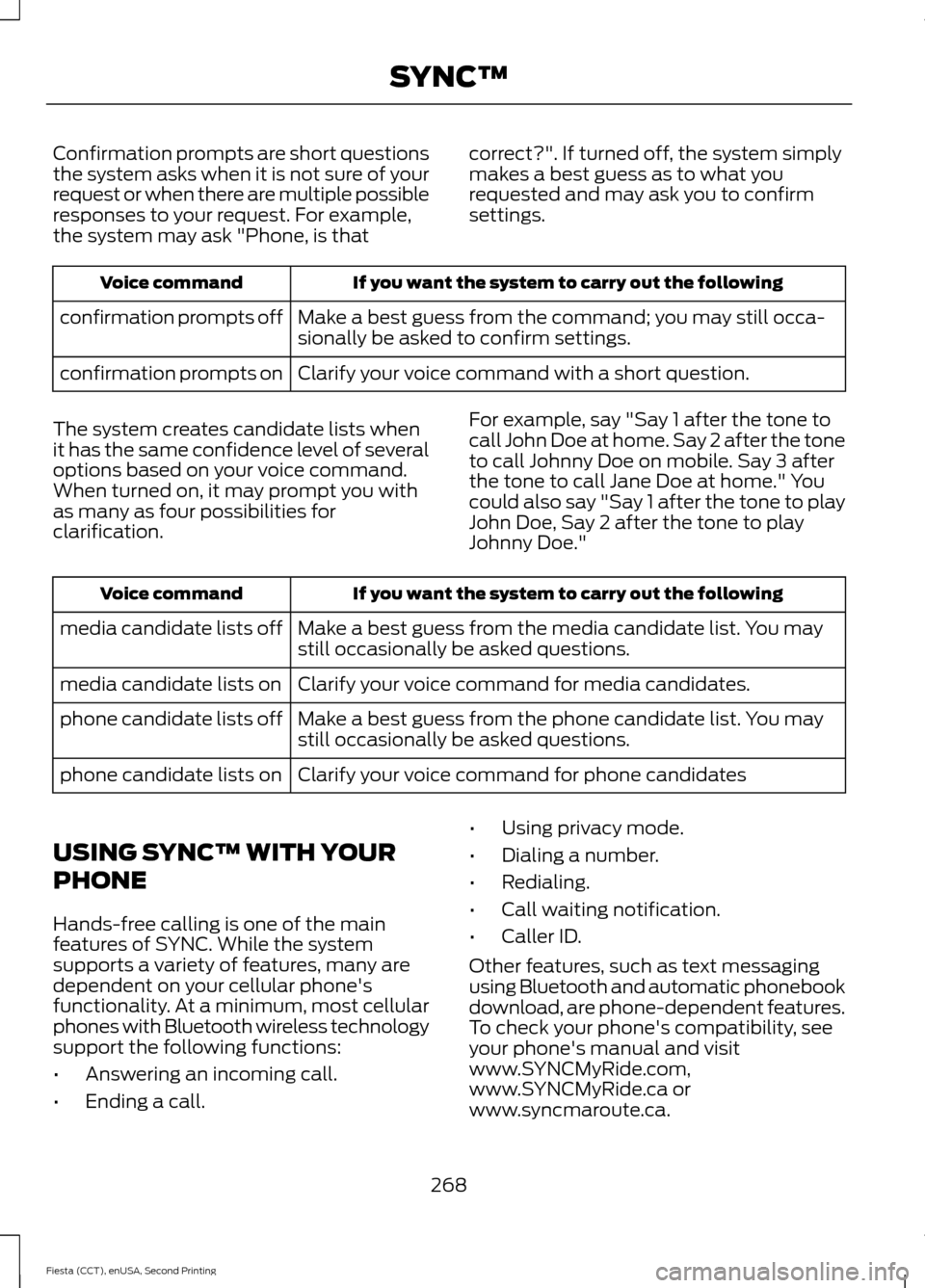 FORD FIESTA 2015 6.G Owners Manual Confirmation prompts are short questions
the system asks when it is not sure of your
request or when there are multiple possible
responses to your request. For example,
the system may ask "Phone, is t