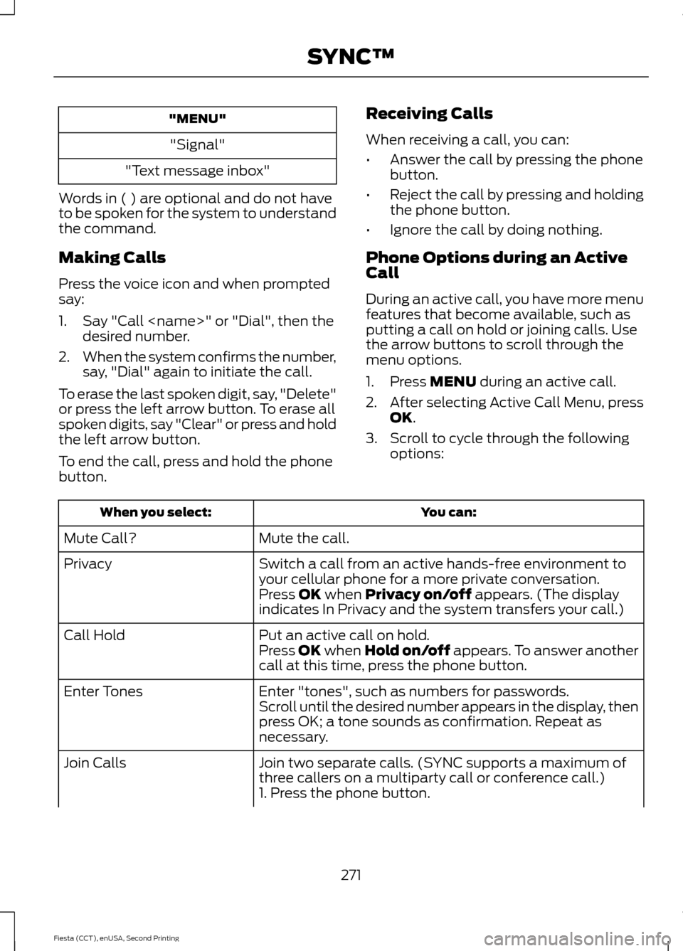 FORD FIESTA 2015 6.G Owners Manual "MENU"
"Signal"
"Text message inbox"
Words in ( ) are optional and do not have
to be spoken for the system to understand
the command.
Making Calls
Press the voice icon and when prompted
say:
1. Say "C FORD FIESTA 2015 6.G Owners Manual "MENU"
"Signal"
"Text message inbox"
Words in ( ) are optional and do not have
to be spoken for the system to understand
the command.
Making Calls
Press the voice icon and when prompted
say:
1. Say "C