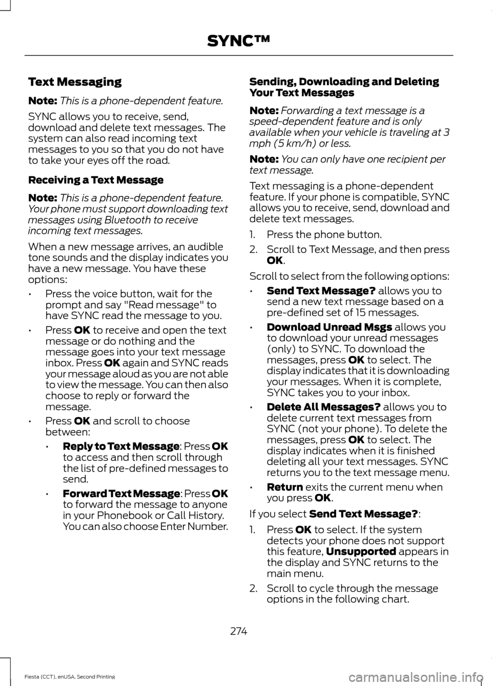 FORD FIESTA 2015 6.G Owners Manual Text Messaging
Note:
This is a phone-dependent feature.
SYNC allows you to receive, send,
download and delete text messages. The
system can also read incoming text
messages to you so that you do not h FORD FIESTA 2015 6.G Owners Manual Text Messaging
Note:
This is a phone-dependent feature.
SYNC allows you to receive, send,
download and delete text messages. The
system can also read incoming text
messages to you so that you do not h