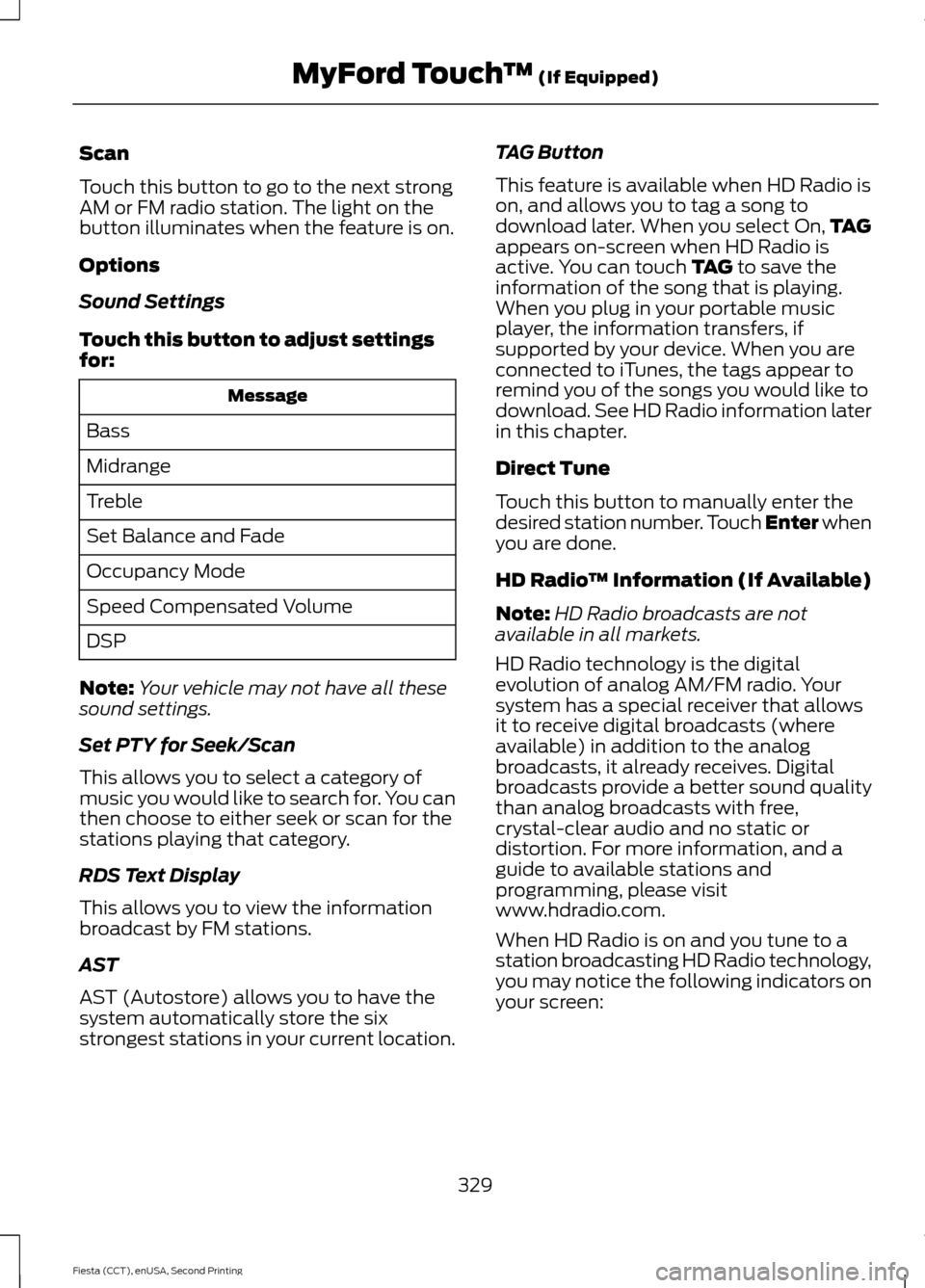 FORD FIESTA 2015 6.G Owners Manual Scan
Touch this button to go to the next strong
AM or FM radio station. The light on the
button illuminates when the feature is on.
Options
Sound Settings
Touch this button to adjust settings
for:
Mes FORD FIESTA 2015 6.G Owners Manual Scan
Touch this button to go to the next strong
AM or FM radio station. The light on the
button illuminates when the feature is on.
Options
Sound Settings
Touch this button to adjust settings
for:
Mes