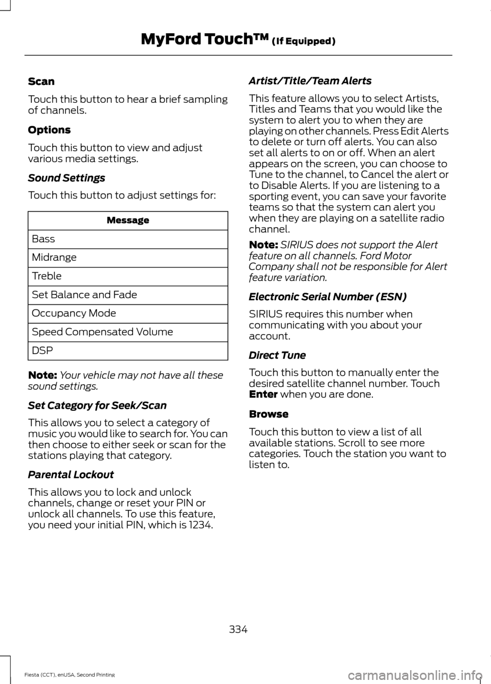 FORD FIESTA 2015 6.G Owners Manual Scan
Touch this button to hear a brief sampling
of channels.
Options
Touch this button to view and adjust
various media settings.
Sound Settings
Touch this button to adjust settings for:
Message
Bass
FORD FIESTA 2015 6.G Owners Manual Scan
Touch this button to hear a brief sampling
of channels.
Options
Touch this button to view and adjust
various media settings.
Sound Settings
Touch this button to adjust settings for:
Message
Bass