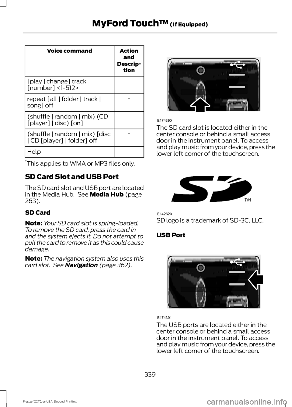 FORD FIESTA 2015 6.G Owners Manual Action
and
Descrip- tion
Voice command
[play | change] track
[number] <1-512> *
repeat [all | folder | track |
song] off
(shuffle | random | mix) (CD
[player] | disc) [on]
*
(shuffle | random | mix) [
