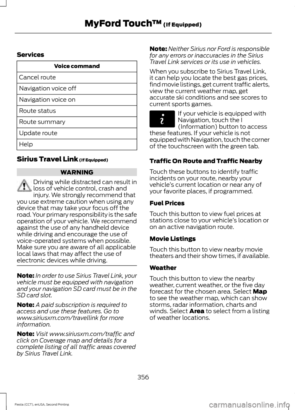 FORD FIESTA 2015 6.G Owners Manual Services
Voice command
Cancel route
Navigation voice off
Navigation voice on
Route status
Route summary
Update route
Help
Sirius Travel Link (If Equipped) WARNING
Driving while distracted can result i FORD FIESTA 2015 6.G Owners Manual Services
Voice command
Cancel route
Navigation voice off
Navigation voice on
Route status
Route summary
Update route
Help
Sirius Travel Link (If Equipped) WARNING
Driving while distracted can result i