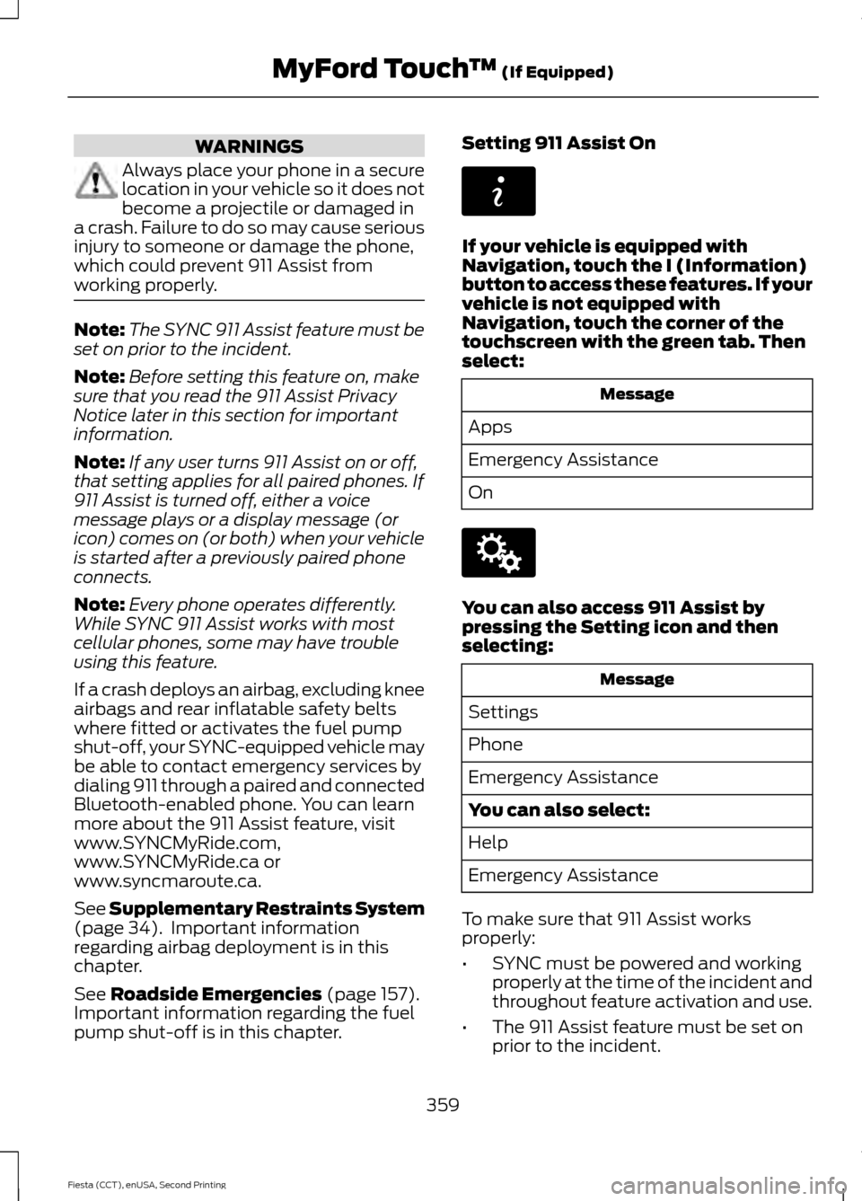 FORD FIESTA 2015 6.G Owners Manual WARNINGS
Always place your phone in a secure
location in your vehicle so it does not
become a projectile or damaged in
a crash. Failure to do so may cause serious
injury to someone or damage the phone FORD FIESTA 2015 6.G Owners Manual WARNINGS
Always place your phone in a secure
location in your vehicle so it does not
become a projectile or damaged in
a crash. Failure to do so may cause serious
injury to someone or damage the phone
