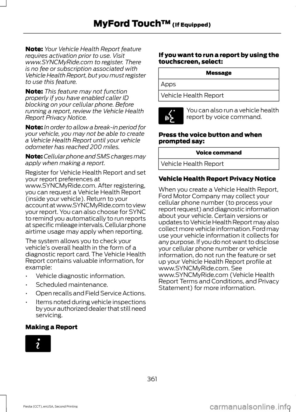 FORD FIESTA 2015 6.G Owners Manual Note:
Your Vehicle Health Report feature
requires activation prior to use. Visit
www.SYNCMyRide.com to register. There
is no fee or subscription associated with
Vehicle Health Report, but you must reg FORD FIESTA 2015 6.G Owners Manual Note:
Your Vehicle Health Report feature
requires activation prior to use. Visit
www.SYNCMyRide.com to register. There
is no fee or subscription associated with
Vehicle Health Report, but you must reg