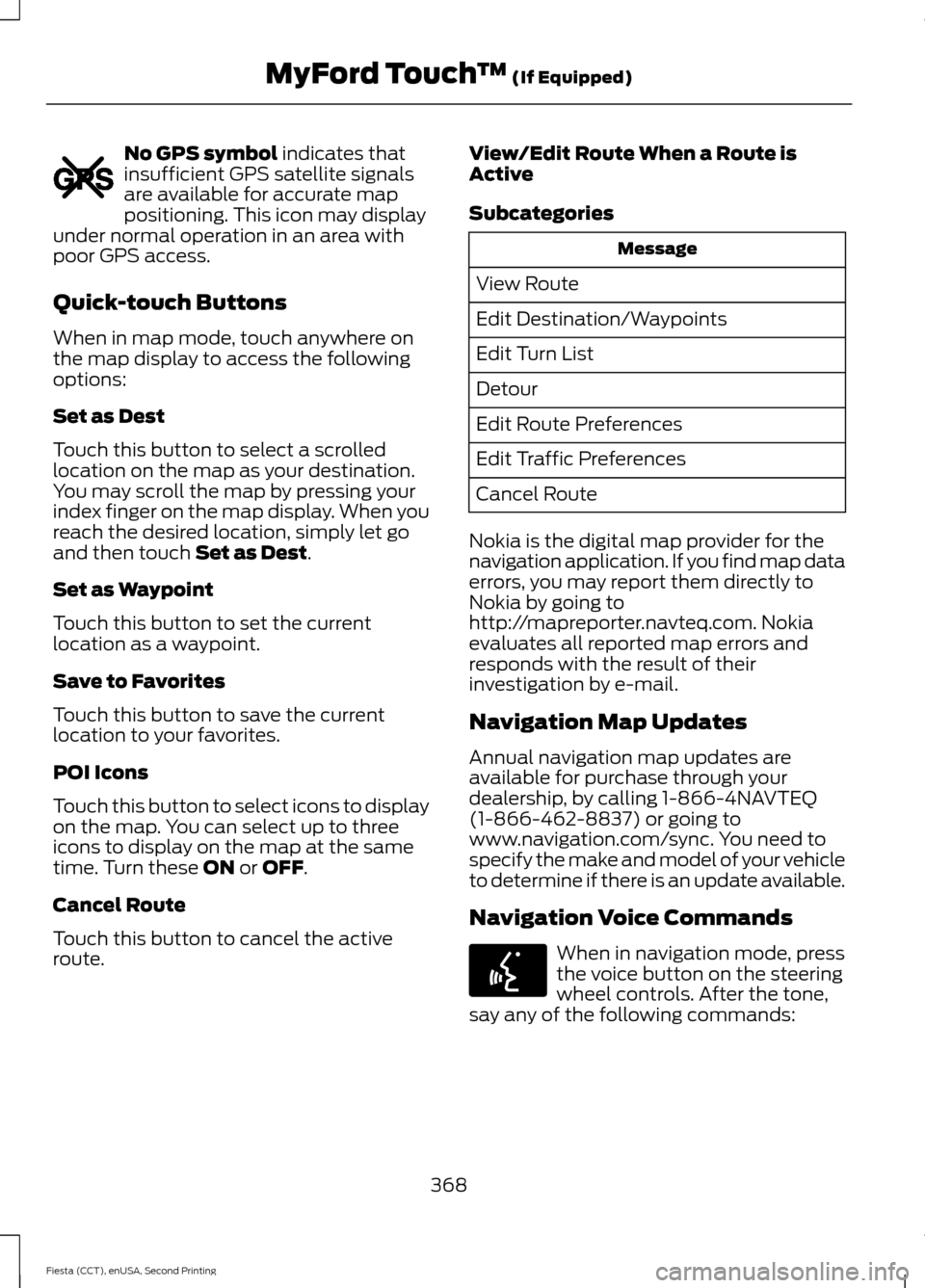 FORD FIESTA 2015 6.G Owners Manual No GPS symbol indicates that
insufficient GPS satellite signals
are available for accurate map
positioning. This icon may display
under normal operation in an area with
poor GPS access.
Quick-touch Bu FORD FIESTA 2015 6.G Owners Manual No GPS symbol indicates that
insufficient GPS satellite signals
are available for accurate map
positioning. This icon may display
under normal operation in an area with
poor GPS access.
Quick-touch Bu