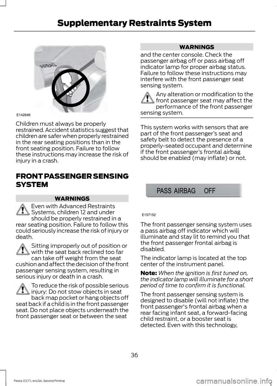 FORD FIESTA 2015 6.G Owners Manual Children must always be properly
restrained. Accident statistics suggest that
children are safer when properly restrained
in the rear seating positions than in the
front seating position. Failure to f