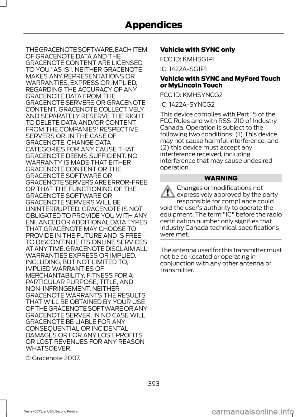 FORD FIESTA 2015 6.G Owners Manual THE GRACENOTE SOFTWARE, EACH ITEM
OF GRACENOTE DATA AND THE
GRACENOTE CONTENT ARE LICENSED
TO YOU "AS IS". NEITHER GRACENOTE
MAKES ANY REPRESENTATIONS OR
WARRANTIES, EXPRESS OR IMPLIED,
REGARDING THE FORD FIESTA 2015 6.G Owners Manual THE GRACENOTE SOFTWARE, EACH ITEM
OF GRACENOTE DATA AND THE
GRACENOTE CONTENT ARE LICENSED
TO YOU "AS IS". NEITHER GRACENOTE
MAKES ANY REPRESENTATIONS OR
WARRANTIES, EXPRESS OR IMPLIED,
REGARDING THE