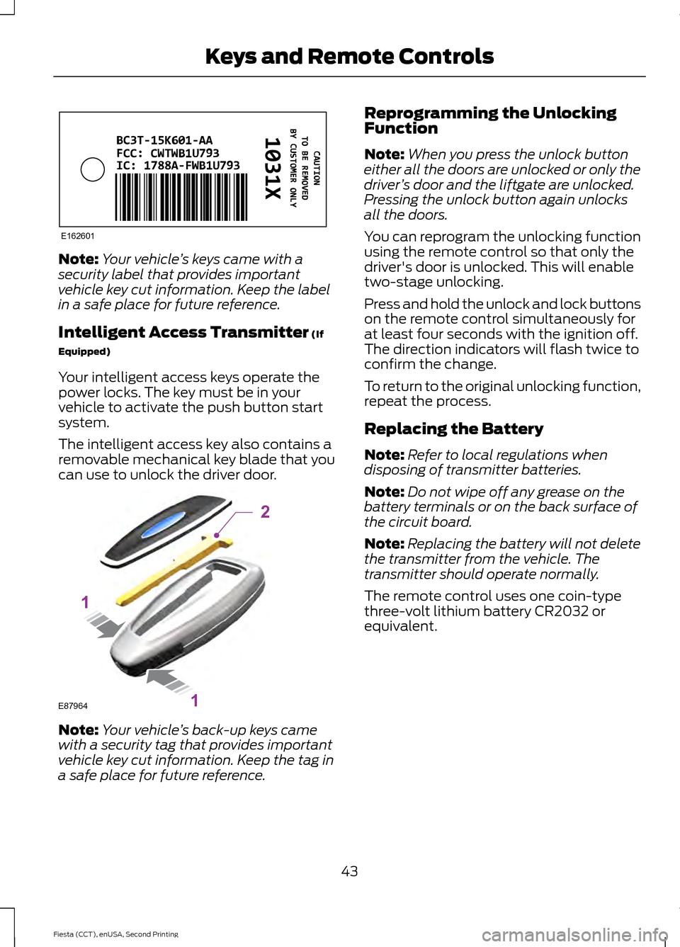 FORD FIESTA 2015 6.G Owners Manual Note:
Your vehicle ’s keys came with a
security label that provides important
vehicle key cut information. Keep the label
in a safe place for future reference.
Intelligent Access Transmitter (If
Equ